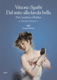 Dal mito alla favola bella. Da Canaletto a Boldini. Il tesoro d'Italia