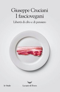 I fasciovegani. Libert&agrave; di cibo e di pensiero