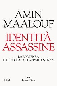 Identit&agrave; assassine. La violenza e il bisogno di appartenenza