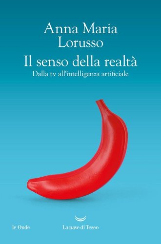 Il senso della realt&agrave;. Dalla tv all'intelligenza artificiale