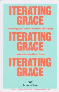 Iterating Grace. Perle di saggezza e scomode verit&agrave; della Silicon Valley. La storia ritrovata di Koons Crooks