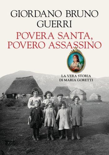 Povera santa, povero assassino. La vera storia di Maria Goretti