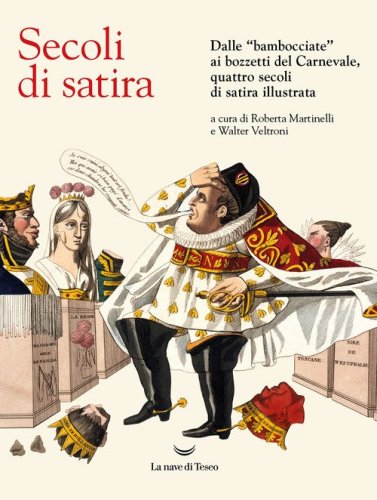 Secoli di satira. Dalle &laquo;bambocciate&raquo; ai bozzetti del Carnevale, quattro secoli di satira illustrata