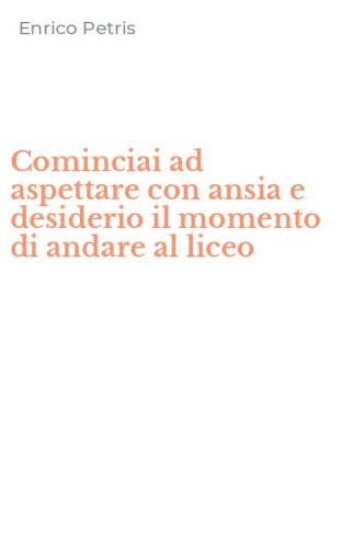 Cominciai ad aspettare con ansia e desiderio il momento di andare al liceo