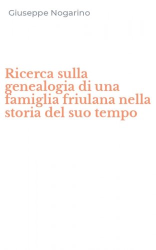 Ricerca sulla genealogia di una famiglia friulana nella storia del suo tempo