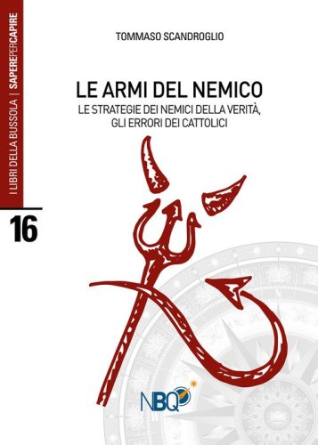 Le armi del nemico. Le strategie dei nemici della verit&agrave;, gli errori dei cattolici