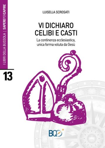 Vi dichiaro celibi e casti. La continenza ecclesiastica, unica forma voluta d Ges&ugrave;