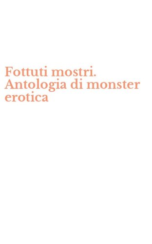Fottuti mostri. Antologia di monster erotica