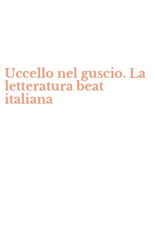 Uccello nel guscio. La letteratura beat italiana