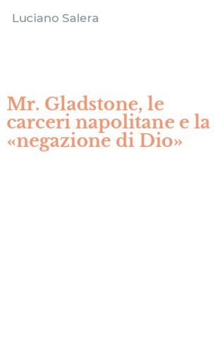 Mr. Gladstone, le carceri napolitane e la &laquo;negazione di Dio&raquo;