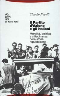 Il partito d'Azione e gli italiani. Moralit&agrave;, politica e cittadinanza nella storia repubblicana