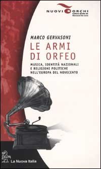 Le armi di Orfeo. Musica, identit&agrave; nazionali e religioni politiche nell'Europa del Novecento