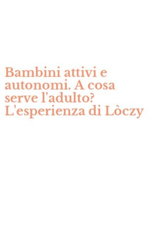 Bambini attivi e autonomi. A cosa serve l'adulto? L'esperienza di L&ograve;czy