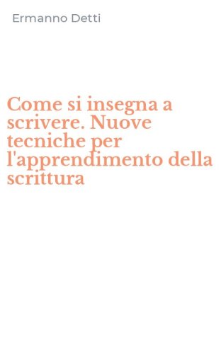 Come si insegna a scrivere. Nuove tecniche per l'apprendimento della scrittura