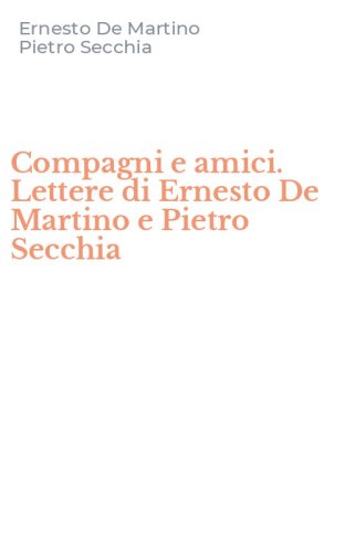 Compagni e amici. Lettere di Ernesto De Martino e Pietro Secchia