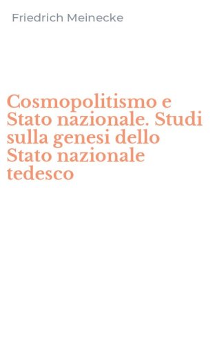 Cosmopolitismo e Stato nazionale. Studi sulla genesi dello Stato nazionale tedesco