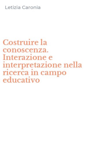 Costruire la conoscenza. Interazione e interpretazione nella ricerca in campo educativo