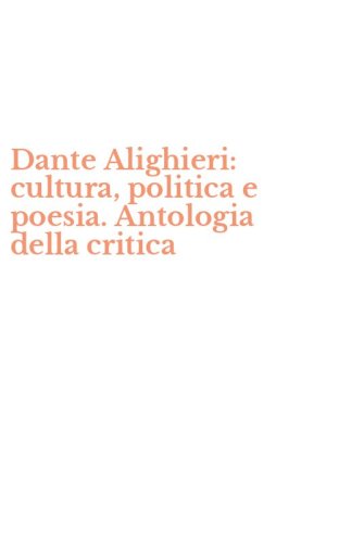 Dante Alighieri: cultura, politica e poesia. Antologia della critica