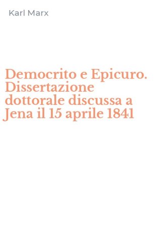 Democrito e Epicuro. Dissertazione dottorale discussa a Jena il 15 aprile 1841