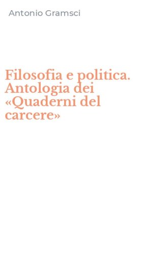 Filosofia e politica. Antologia dei &laquo;Quaderni del carcere&raquo;