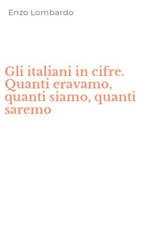 Gli italiani in cifre. Quanti eravamo, quanti siamo, quanti saremo
