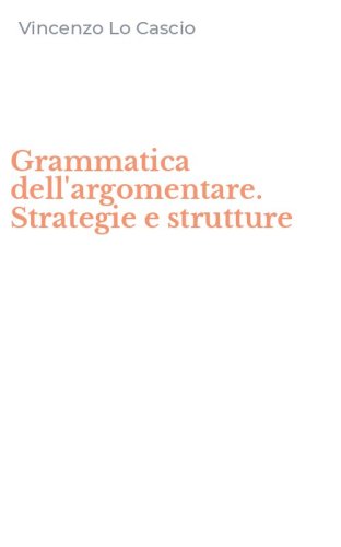 Grammatica dell'argomentare. Strategie e strutture