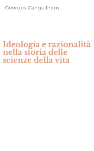 Ideologia e razionalit&agrave; nella storia delle scienze della vita