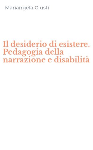 Il desiderio di esistere. Pedagogia della narrazione e disabilit&agrave;