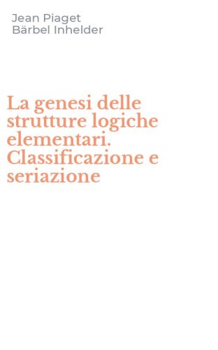 La genesi delle strutture logiche elementari. Classificazione e seriazione