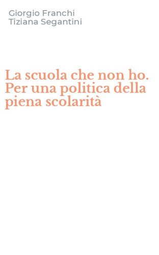 La scuola che non ho. Per una politica della piena scolarit&agrave;