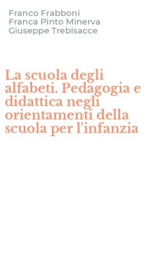 La scuola degli alfabeti. Pedagogia e didattica negli orientamenti della scuola per l'infanzia