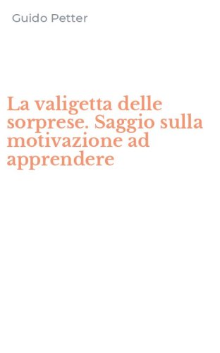 La valigetta delle sorprese. Saggio sulla motivazione ad apprendere