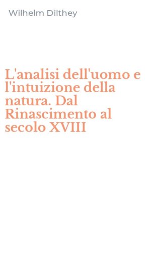 L'analisi dell'uomo e l'intuizione della natura. Dal Rinascimento al secolo XVIII