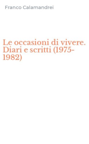 Le occasioni di vivere. Diari e scritti (1975-1982)