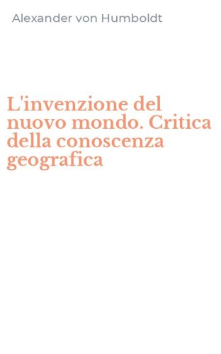 L'invenzione del nuovo mondo. Critica della conoscenza geografica