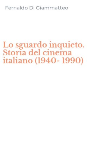 Lo sguardo inquieto. Storia del cinema italiano (1940-1990)
