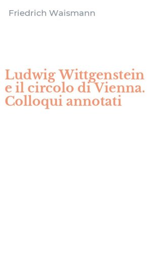 Ludwig Wittgenstein e il circolo di Vienna. Colloqui annotati