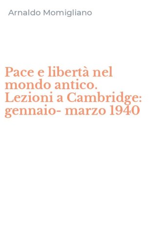 Pace e libert&agrave; nel mondo antico. Lezioni a Cambridge: gennaio-marzo 1940