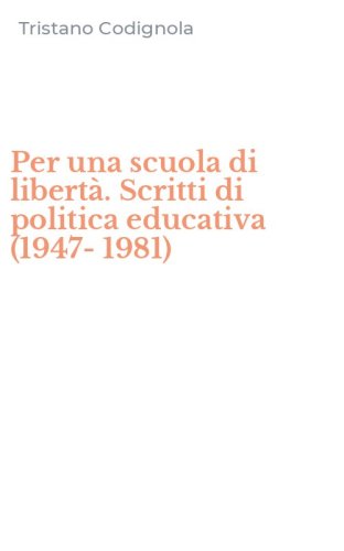 Per una scuola di libert&agrave;. Scritti di politica educativa (1947-1981)