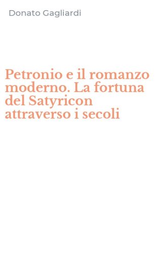 Petronio e il romanzo moderno. La fortuna del Satyricon attraverso i secoli