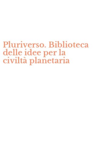 Pluriverso. Biblioteca delle idee per la civilt&agrave; planetaria