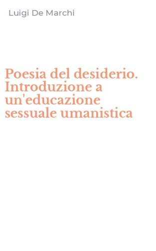 Poesia del desiderio. Introduzione a un'educazione sessuale umanistica