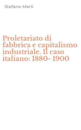Proletariato di fabbrica e capitalismo industriale. Il caso italiano: 1880-1900
