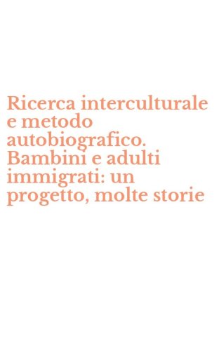Ricerca interculturale e metodo autobiografico. Bambini e adulti immigrati: un progetto, molte storie