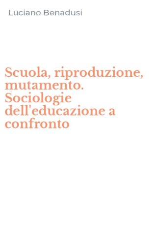 Scuola, riproduzione, mutamento. Sociologie dell'educazione a confronto