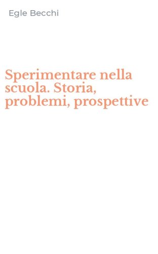 Sperimentare nella scuola. Storia, problemi, prospettive