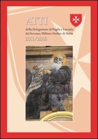 Atti della delegazione di Puglia e Lucania del Sovrano Militare Ordine di Malta 2011-2016