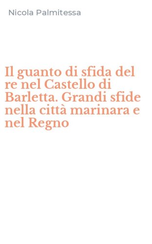 Il guanto di sfida del re nel Castello di Barletta. Grandi sfide nella citt&agrave; marinara e nel Regno