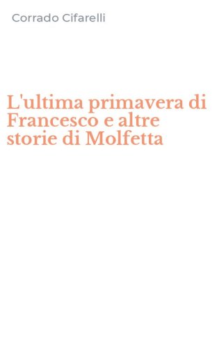 L'ultima primavera di Francesco e altre storie di Molfetta