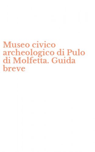 Museo civico archeologico di Pulo di Molfetta. Guida breve